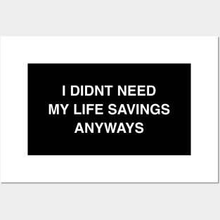 I Didn’t Need My Life Savings Anyways Posters and Art